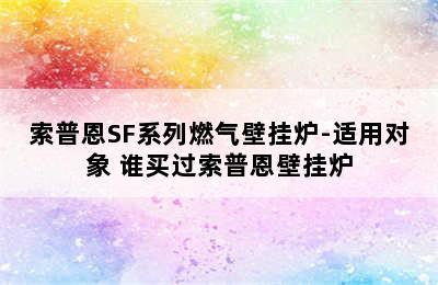 索普恩SF系列燃气壁挂炉-适用对象 谁买过索普恩壁挂炉